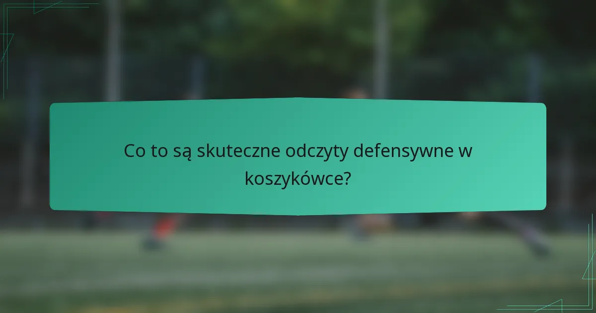 Co to są skuteczne odczyty defensywne w koszykówce?