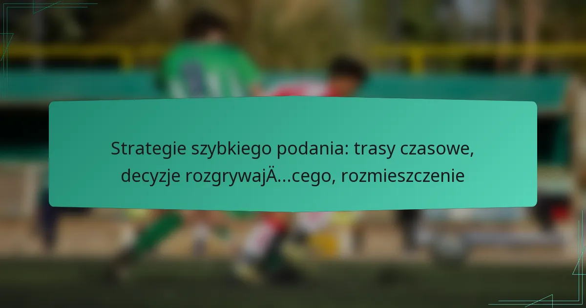 Strategie szybkiego podania: trasy czasowe, decyzje rozgrywającego, rozmieszczenie
