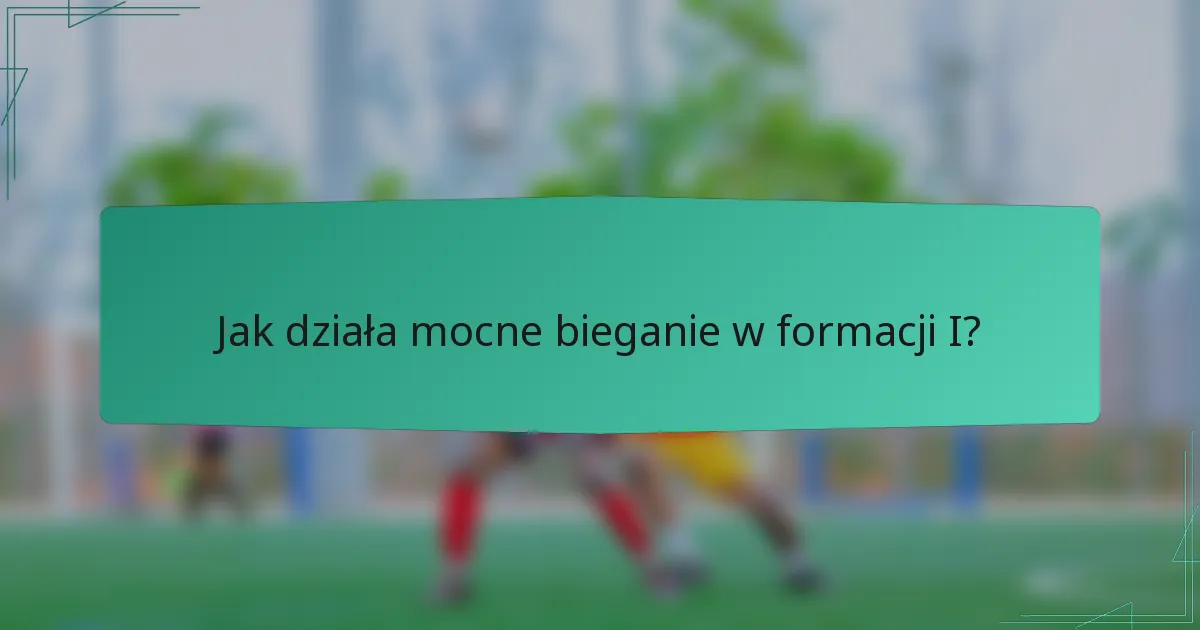 Jak działa mocne bieganie w formacji I?