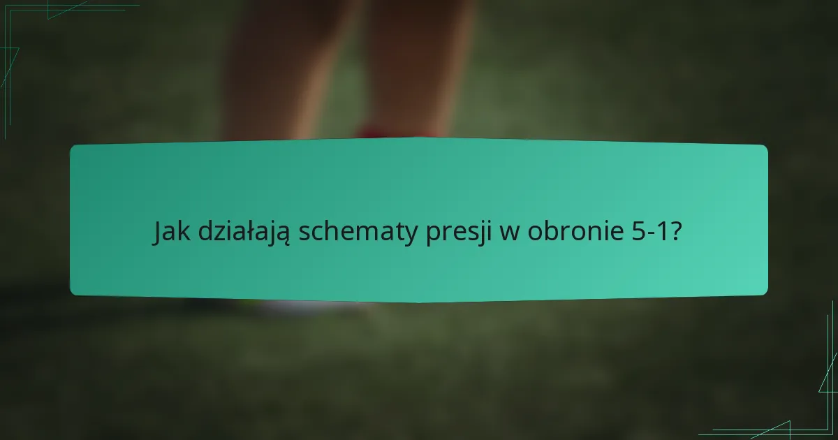 Jak działają schematy presji w obronie 5-1?
