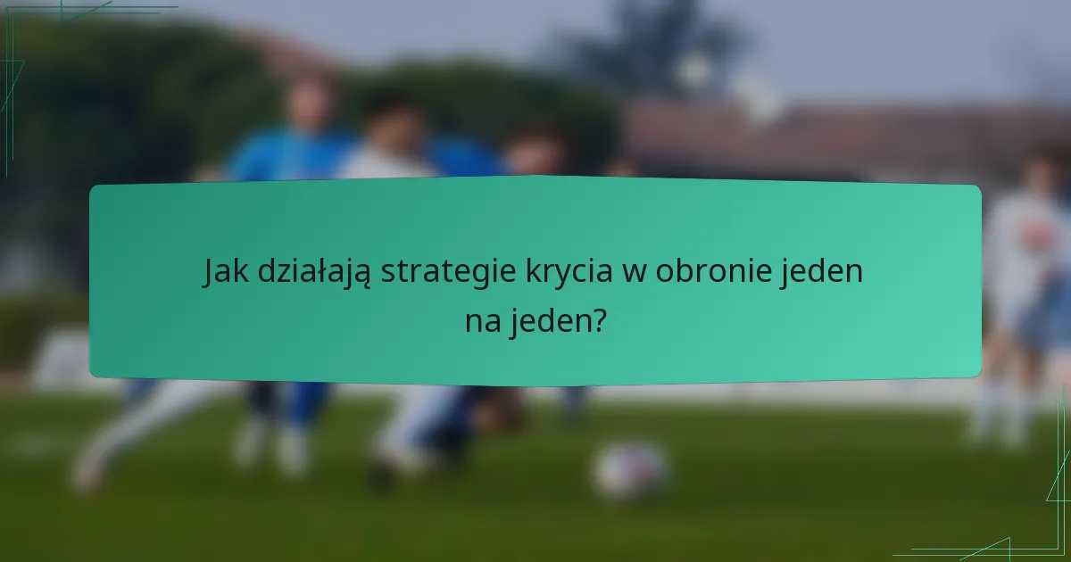 Jak działają strategie krycia w obronie jeden na jeden?