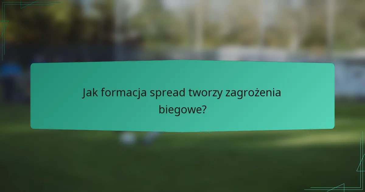 Jak formacja spread tworzy zagrożenia biegowe?