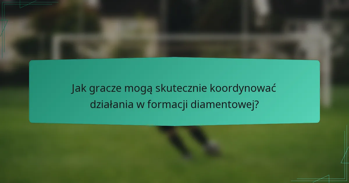 Jak gracze mogą skutecznie koordynować działania w formacji diamentowej?
