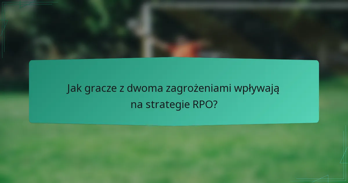 Jak gracze z dwoma zagrożeniami wpływają na strategie RPO?