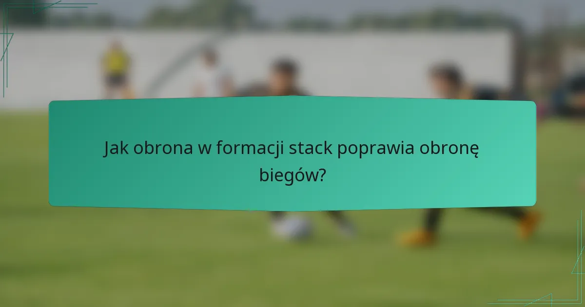 Jak obrona w formacji stack poprawia obronę biegów?