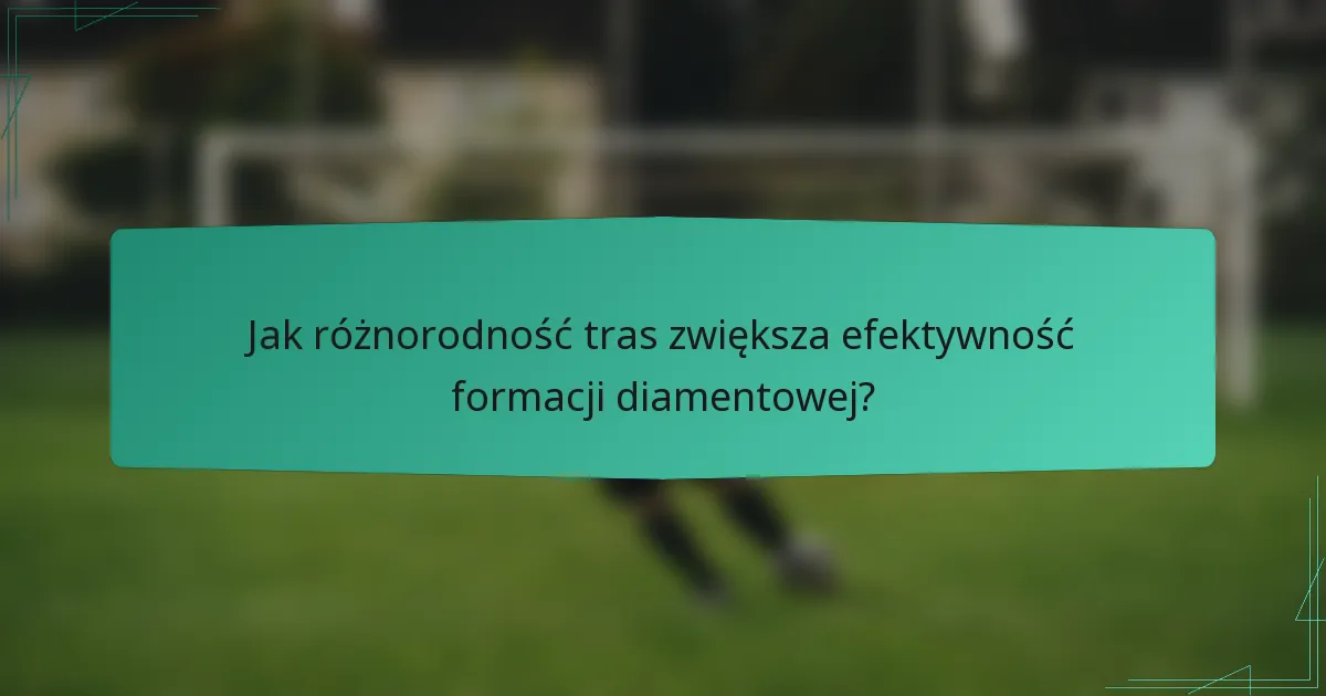 Jak różnorodność tras zwiększa efektywność formacji diamentowej?
