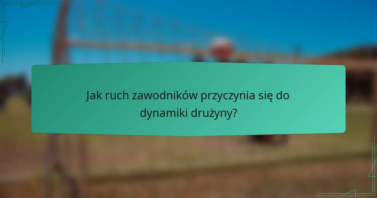 Jak ruch zawodników przyczynia się do dynamiki drużyny?