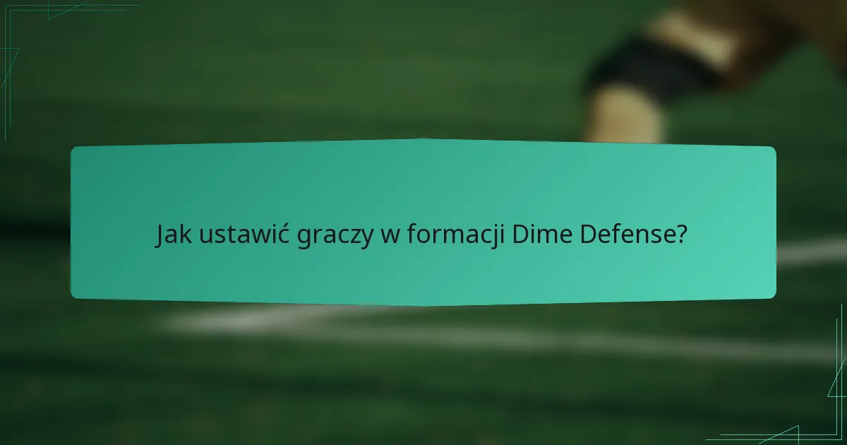 Jak ustawić graczy w formacji Dime Defense?