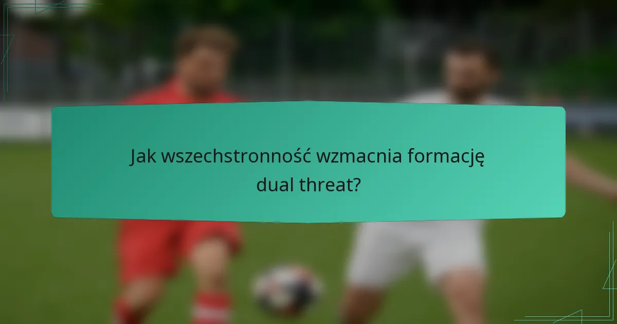 Jak wszechstronność wzmacnia formację dual threat?