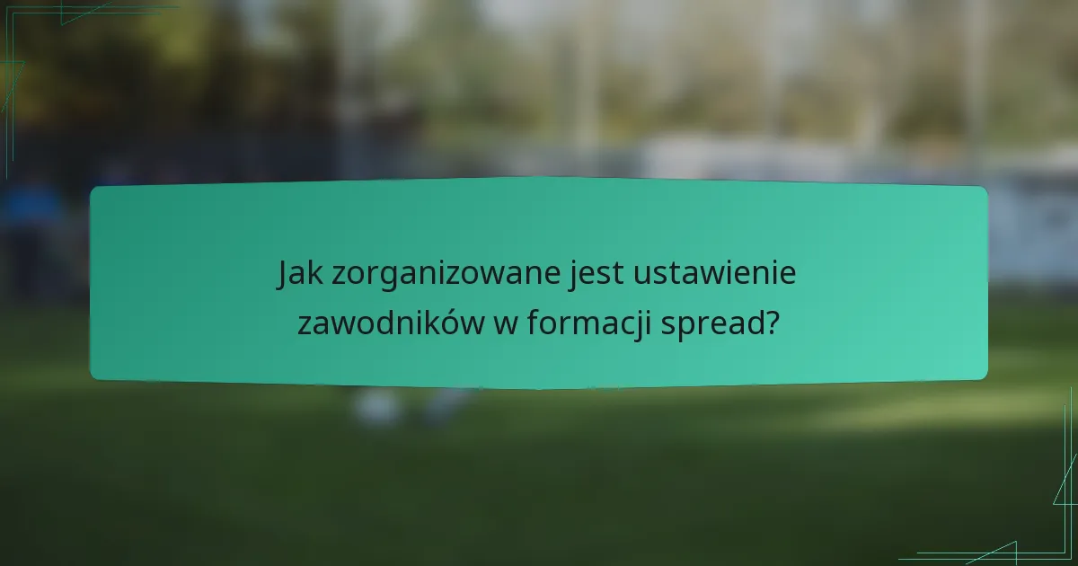 Jak zorganizowane jest ustawienie zawodników w formacji spread?