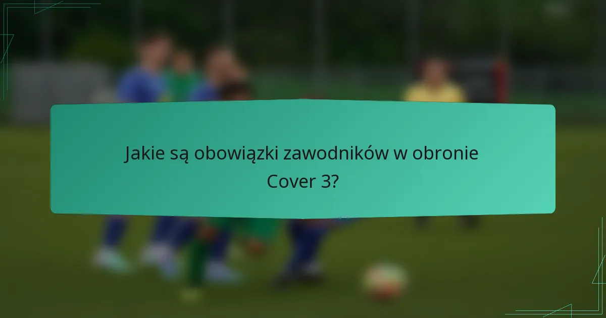 Jakie są obowiązki zawodników w obronie Cover 3?