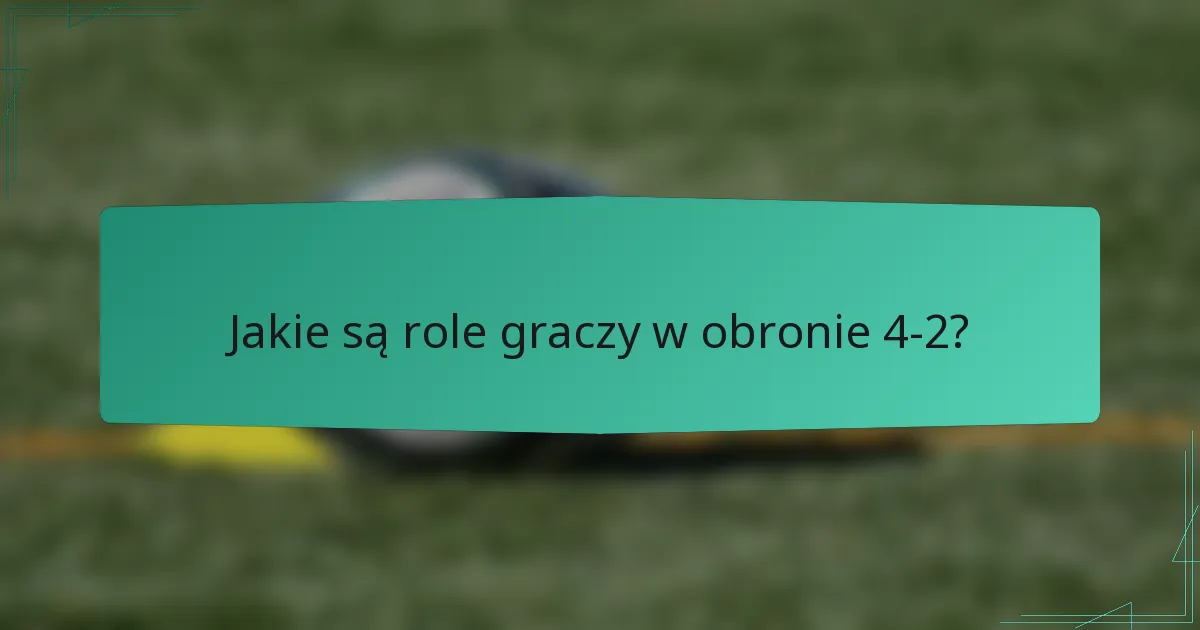 Jakie są role graczy w obronie 4-2?