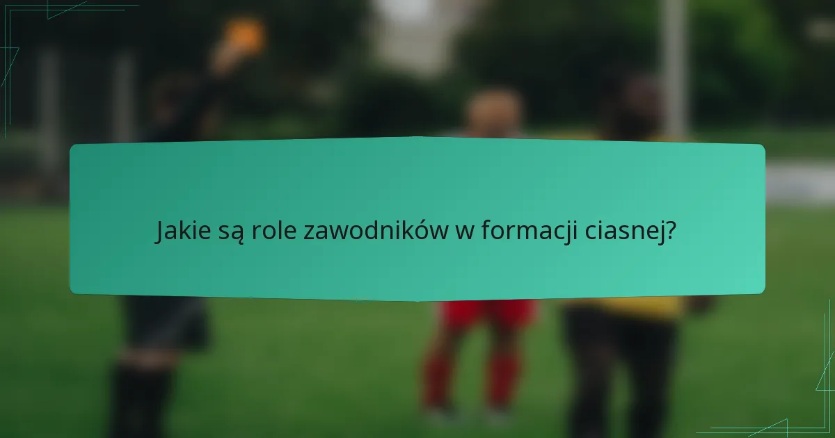 Jakie są role zawodników w formacji ciasnej?