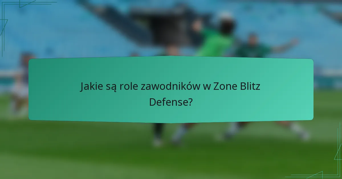 Jakie są role zawodników w Zone Blitz Defense?
