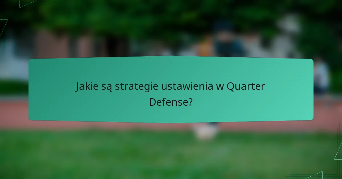 Jakie są strategie ustawienia w Quarter Defense?
