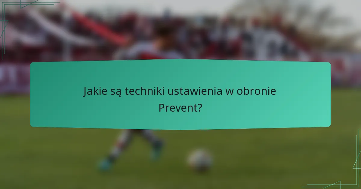 Jakie są techniki ustawienia w obronie Prevent?