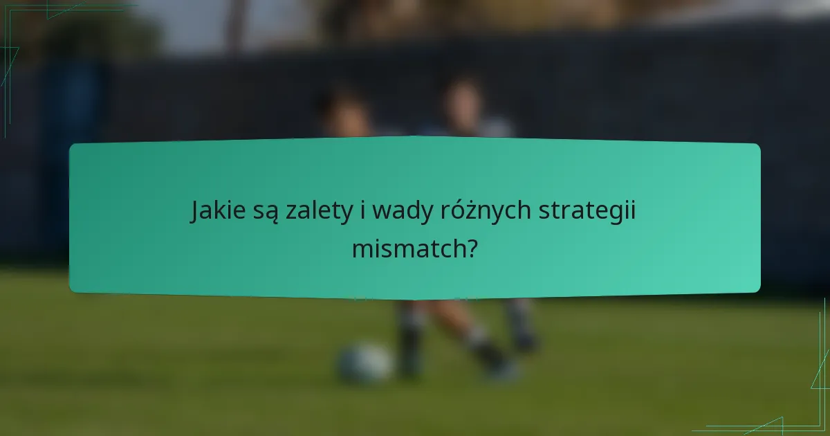 Jakie są zalety i wady różnych strategii mismatch?