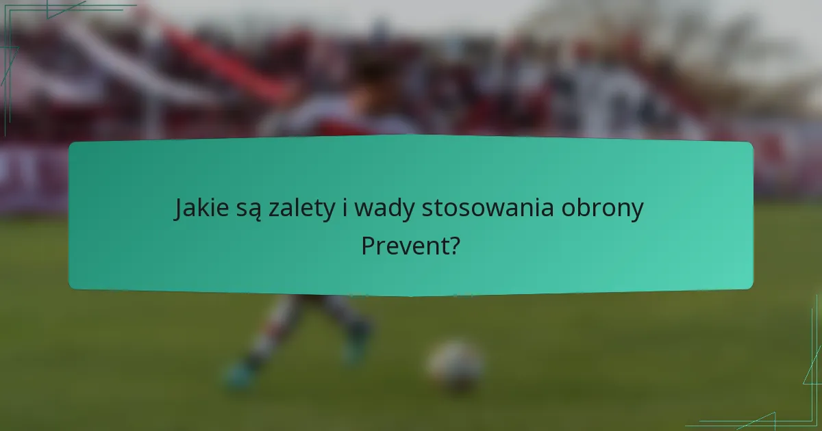 Jakie są zalety i wady stosowania obrony Prevent?