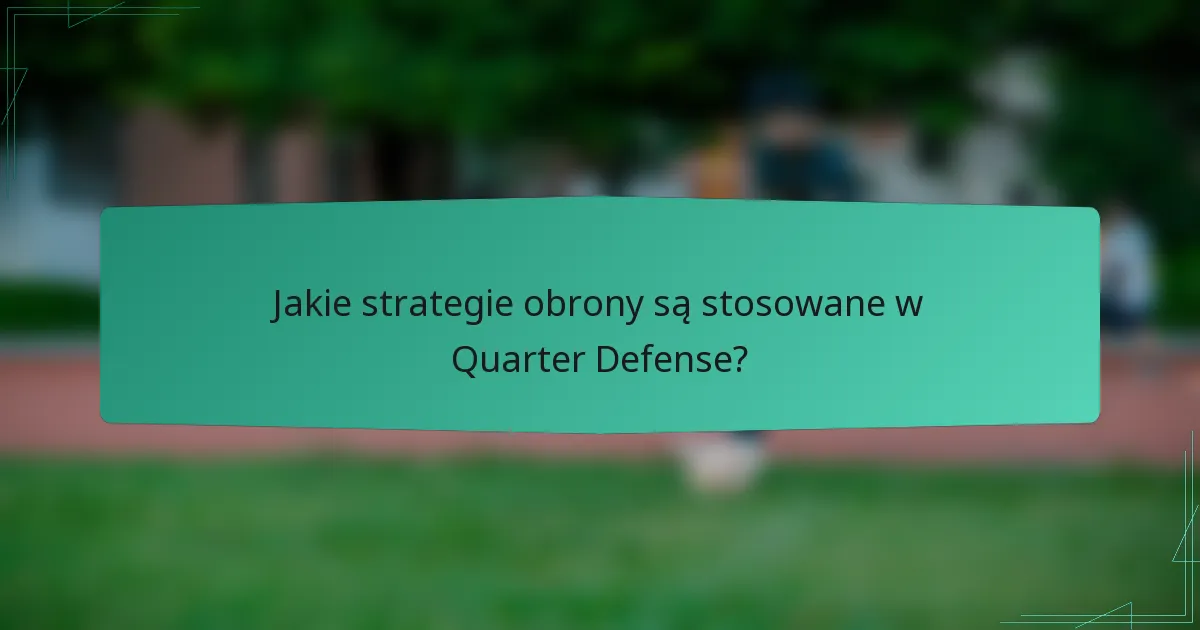 Jakie strategie obrony są stosowane w Quarter Defense?